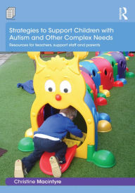 Title: Strategies to Support Children with Autism and Other Complex Needs: Resources for teachers, support staff and parents, Author: Christine Macintyre