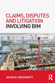 Title: Claims, Disputes and Litigation Involving BIM, Author: Jason Dougherty