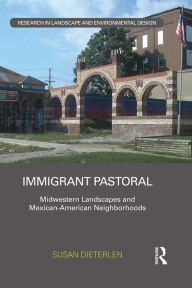 Title: Immigrant Pastoral: Midwestern Landscapes and Mexican-American Neighborhoods, Author: Susan Dieterlen