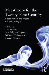 Title: Metatheory for the Twenty-First Century: Critical Realism and Integral Theory in Dialogue, Author: Roy Bhaskar