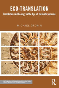 Title: Eco-Translation: Translation and Ecology in the Age of the Anthropocene, Author: Michael Cronin