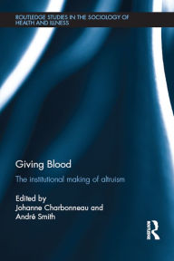 Title: Giving Blood: The Institutional Making of Altruism, Author: Johanne Charbonneau