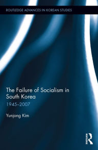 Title: The Failure of Socialism in South Korea: 1945-2007, Author: Yunjong Kim