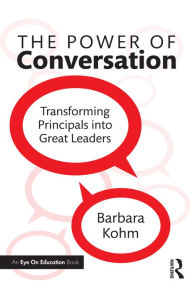 Title: The Power of Conversation: Transforming Principals into Great Leaders, Author: Barbara Kohm