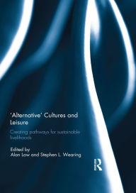 Title: 'Alternative' Cultures and Leisure: Creating Pathways for Sustainable Livelihoods, Author: Alan Law