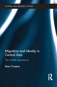 Title: Migration and Identity in Central Asia: The Uzbek Experience, Author: Rano Turaeva