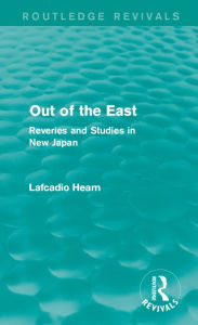 Title: Out of the East (Routledge Revivals): Reveries and Studies in New Japan, Author: Lafcadio Hearn