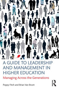 Title: A Guide to Leadership and Management in Higher Education: Managing Across the Generations, Author: Poppy Fitch