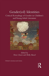 Title: Gender(ed) Identities: Critical Rereadings of Gender in Children's and Young Adult Literature, Author: Tricia Clasen