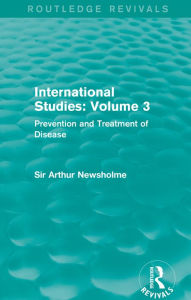 Title: International Studies: Volume 3: Prevention and Treatment of Disease, Author: Sir Arthur Newsholme