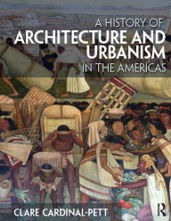 Title: A History of Architecture and Urbanism in the Americas, Author: Clare Cardinal-Pett