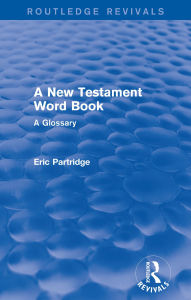 Title: A New Testament Word Book (Routledge Revivals): A Glossary, Author: Eric Partridge