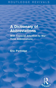 Title: A Dictionary of Abbreviations: With Especial Attention to War-Time Abbreviations, Author: Eric Partridge