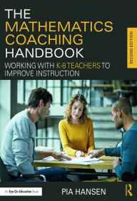 Title: The Mathematics Coaching Handbook: Working with K-8 Teachers to Improve Instruction, Author: Pia Hansen