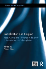 Title: Racialization and Religion: Race, Culture and Difference in the Study of Antisemitism and Islamophobia, Author: Nasar Meer