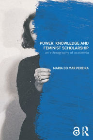 Title: Power, Knowledge and Feminist Scholarship: An Ethnography of Academia, Author: Maria do Mar Pereira