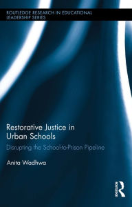 Title: Restorative Justice in Urban Schools: Disrupting the School-to-Prison Pipeline, Author: Anita Wadhwa