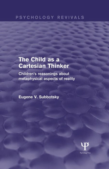 The Child as a Cartesian Thinker: Children's Reasonings about Metaphysical Aspects of Reality