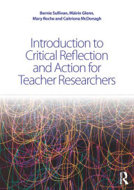 Title: Introduction to Critical Reflection and Action for Teacher Researchers, Author: Bernie Sullivan