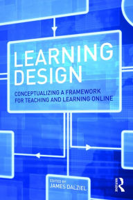 Title: Learning Design: Conceptualizing a Framework for Teaching and Learning Online, Author: James Dalziel