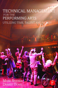 Title: Technical Management for the Performing Arts: Utilizing Time, Talent, and Money, Author: Mark Shanda