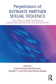 Title: Perpetrators of Intimate Partner Sexual Violence: A Multidisciplinary Approach to Prevention, Recognition, and Intervention, Author: Louise McOrmond-Plummer