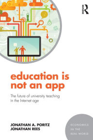 Title: Education Is Not an App: The future of university teaching in the Internet age, Author: Jonathan A. Poritz