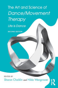 Title: The Art and Science of Dance/Movement Therapy: Life Is Dance, Author: Sharon Chaiklin