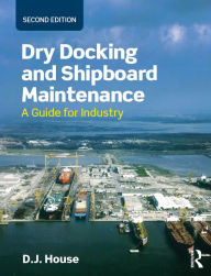 Title: Dry Docking and Shipboard Maintenance: A Guide for Industry, Author: David House
