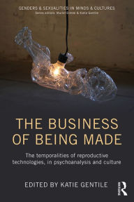Title: The Business of Being Made: The temporalities of reproductive technologies, in psychoanalysis and culture, Author: Katie Gentile