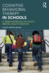 Title: Cognitive Behavioral Therapy in Schools: A Tiered Approach to Youth Mental Health Services, Author: Linda Raffaele Mendez