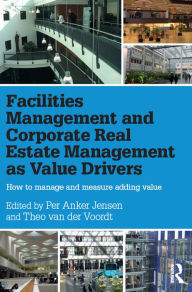 Title: Facilities Management and Corporate Real Estate Management as Value Drivers: How to Manage and Measure Adding Value, Author: Per Anker Jensen