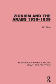 Title: Zionism and the Arabs, 1936-1939 (RLE Israel and Palestine), Author: Ian Black