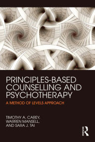 Title: Principles-Based Counselling and Psychotherapy: A Method of Levels approach, Author: Timothy A. Carey