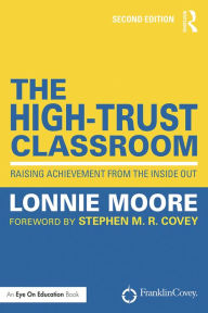 Title: The High-Trust Classroom: Raising Achievement from the Inside Out, Author: Lonnie Moore