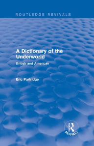 Title: A Dictionary of the Underworld: British and American, Author: Eric Partridge