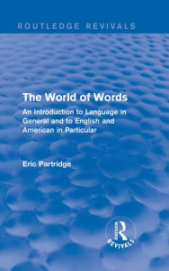 Title: The World of Words: An Introduction to Language in General and to English and American in Particular, Author: Eric Partridge