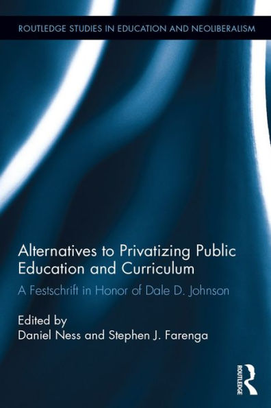 Alternatives to Privatizing Public Education and Curriculum: Festschrift in Honor of Dale D. Johnson