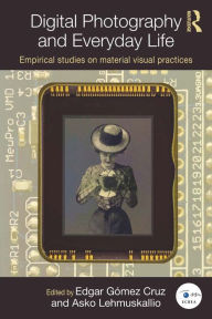 Title: Digital Photography and Everyday Life: Empirical Studies on Material Visual Practices, Author: Edgar Gómez Cruz