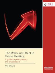 Title: The Rebound Effect in Home Heating: A guide for policymakers and practitioners, Author: Ray Galvin