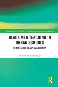 Title: Black Men Teaching in Urban Schools: Reassessing Black Masculinity, Author: Edward Brockenbrough