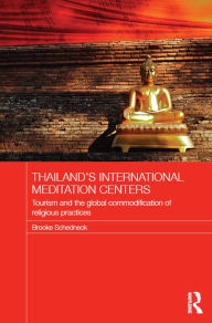 Title: Thailand's International Meditation Centers: Tourism and the Global Commodification of Religious Practices, Author: Brooke Schedneck
