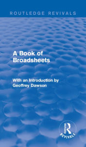 Title: A Book of Broadsheets (Routledge Revivals): With an Introduction by Geoffrey Dawson, Author: Various