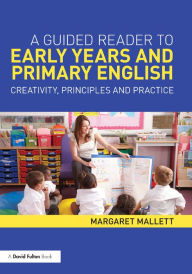Title: A Guided Reader to Early Years and Primary English: Creativity, principles and practice, Author: Margaret Mallett