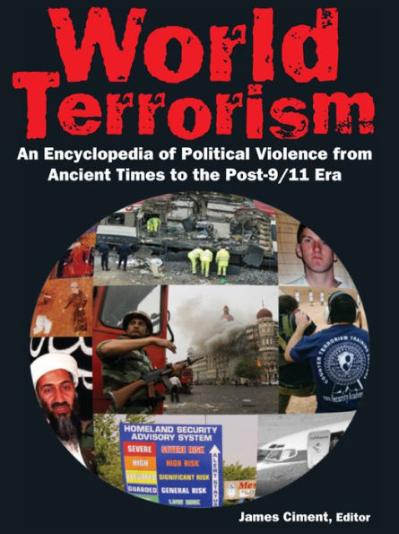 World Terrorism: An Encyclopedia of Political Violence from Ancient Times to the Post-9/11 Era: An Encyclopedia of Political Violence from Ancient Times to the Post-9/11 Era