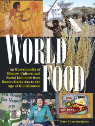 Title: World Food: An Encyclopedia of History, Culture and Social Influence from Hunter Gatherers to the Age of Globalization, Author: Mary Ellen Snodgrass