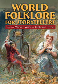 Title: World Folklore for Storytellers: Tales of Wonder, Wisdom, Fools, and Heroes: Tales of Wonder, Wisdom, Fools, and Heroes, Author: Howard J Sherman