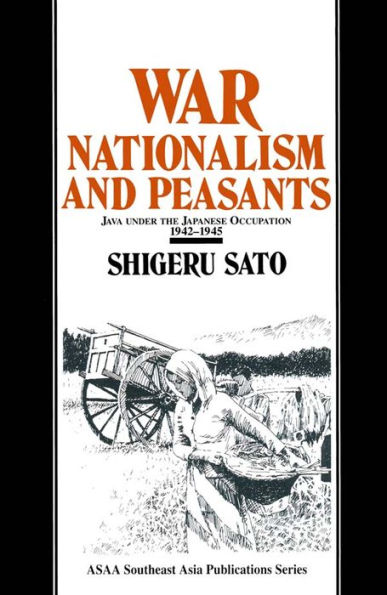 War, Nationalism and Peasants: Java Under the Japanese Occupation, 1942-45: Java Under the Japanese Occupation, 1942-45