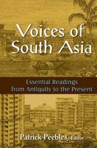 Title: Voices of South Asia: Essential Readings from Antiquity to the Present, Author: Patrick Peebles