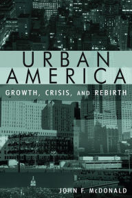 Title: Urban America: Growth, Crisis, and Rebirth: Growth, Crisis, and Rebirth, Author: John Mcdonald